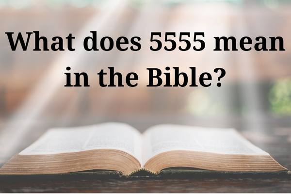 What does 5555 mean in the Bible