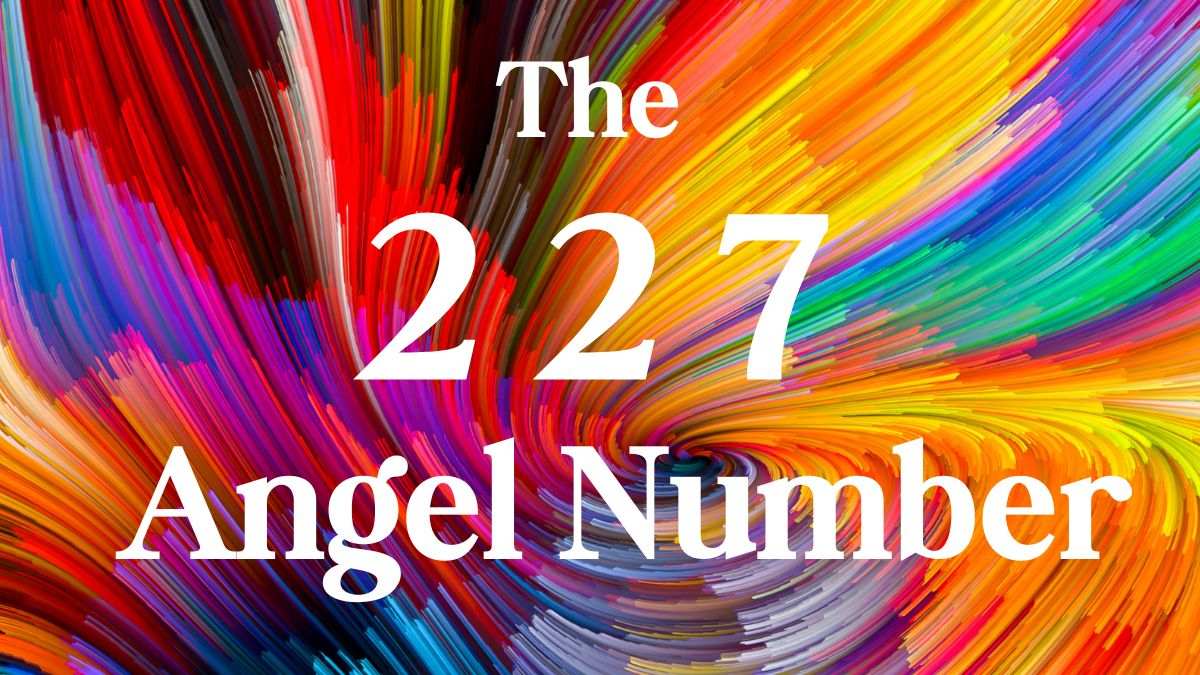 227 Angel Number Meaning: What You Need To Know